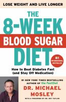The 8-week blood sugar diet : how to beat diabetes fast (and stay off medication for life)
