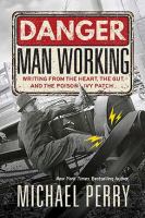 Danger, man working : writing from the heart, the gut, and the poison ivy patch