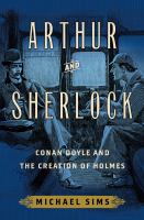 Arthur and Sherlock : Conan Doyle and the creation of Holmes