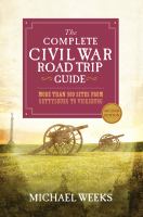 The complete Civil War road trip guide : more than 500 sites from Gettysburg to Vicksburg