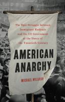 American anarchy : the epic struggle between immigrant radicals and the US government at the dawn of the twentieth century