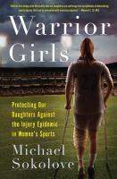 Warrior girls : protecting our daughters against the injury epidemic in women's sports