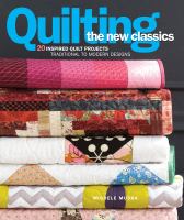 Quilting the new classics : 20 inspired quilt projects : traditional to modern designs