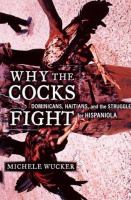 Why the cocks fight : Dominicans, Haitians, and the struggle for Hispaniola