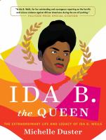 Ida B. the queen : the extraordinary life and legacy of Ida B. Wells