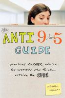 The anti 9-5 guide : practical career advice for women who think outside the cube