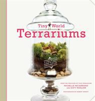 Tiny world terrariums : a step-by-step guide to easily contained life