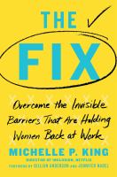 The fix : overcome the invisible barriers that are holding women back at work