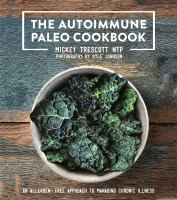 The autoimmune Paleo cookbook : an allergen-free approach to managing chronic illness
