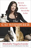 The cat whisperer : why cats do what they do-- and how to get them to do what you want