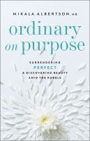 Ordinary on purpose : surrendering perfect and discovering beauty amid the rubble