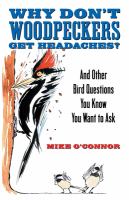 Why don't woodpeckers get headaches? : and other answers to bird questions you know you want to ask