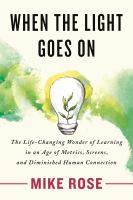 When the light goes on : the life-changing wonder of learning in an age of metrics, screens, and diminished human connection