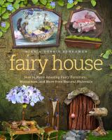 Fairy house : how to make amazing fairy furniture, miniatures, and more from natural materials