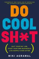 Do cool sh*t : quit your day job, start your own business, and live happily ever after