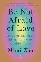 Be not afraid of love : lessons on fear, intimacy, and connection