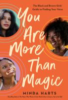 You are more than magic : the black and brown girls' guide to finding your voice