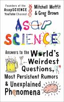 AsapSCIENCE : answers to the world's weirdest questions, most persistent rumors, and unexplained phenomena