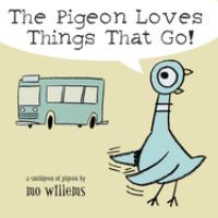 The Pigeon loves things that go! : a smidgeon of pigeon