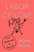 Labor of love : the invention of dating