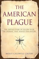The American plague : the untold story of yellow fever, the epidemic that shaped our history