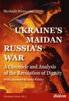 Ukraine's Maidan, Russia's war : a chronicle and analysis of the revolution of dignity