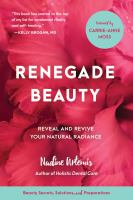 Renegade beauty : reveal and revive your natural radiance