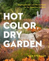 Hot color, dry garden : inspiring designs and vibrant plants for the waterwise gardener