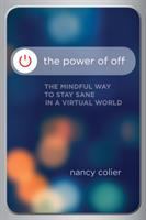 The power of off : the mindful way to stay sane in a virtual world
