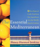 The essential Mediterranean : how regional cooks transform key ingredients into the world's favorite cuisines
