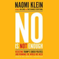 No is not enough : resisting Trump's shock politics and winning the world we need
