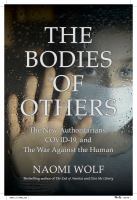 The bodies of others : the new authoritarians, COVID-19 and the war against the human