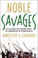Noble savages : my life among two dangerous tribes-- the Yanamamö and the anthropologists