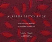 Alabama stitch book : projects and stories celebrating hand-sewing, quilting, and embroidery for contemporary sustainable style