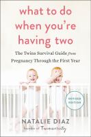 What to do when you're having two : the twins survival guide from pregnancy through the first year