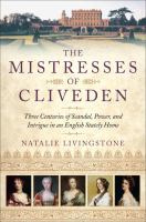 The mistresses of Cliveden : three centuries of scandal, power, and intrigue in an English stately home
