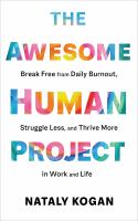 The awesome human project : break free from daily burnout, struggle less, and thrive more in work and life