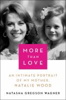 More than love : an intimate portrait of my mother, Natalie Wood