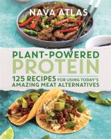 Plant-powered protein : 125 recipes for using today's amazing meat alternatives