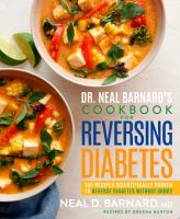 Dr. Neal Barnard's cookbook for reversing diabetes : 150 recipes scientifically proven to reverse diabetes without drugs