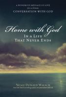 Home with God : in a life that never ends : a wondrous message of love in a final conversation with God