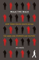 Walk the walk : how three police chiefs defied the odds and changed cop culture