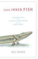 Your inner fish : a journey into the 3.5-billion-year history of the human body