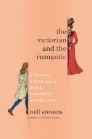 The Victorian and the romantic : a memoir, a love story, and a friendship across time
