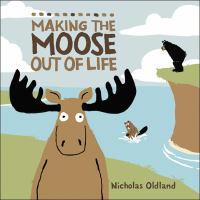 Making the moose out of life