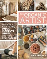 The organic artist : make your own paint, paper, pens, pigments, prints, and more from nature