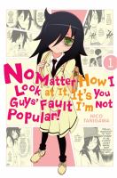 No matter how I look at it, it's you guys' fault I'm not popular!