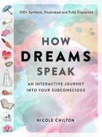 How dreams speak : an interactive journey into your subconscious