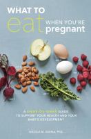 What to eat when you're pregnant : a week-by-week guide to support your health and your baby's development during pregnancy