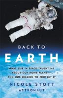 Back to Earth : what life in space taught me about our home planet--and our mission to protect it